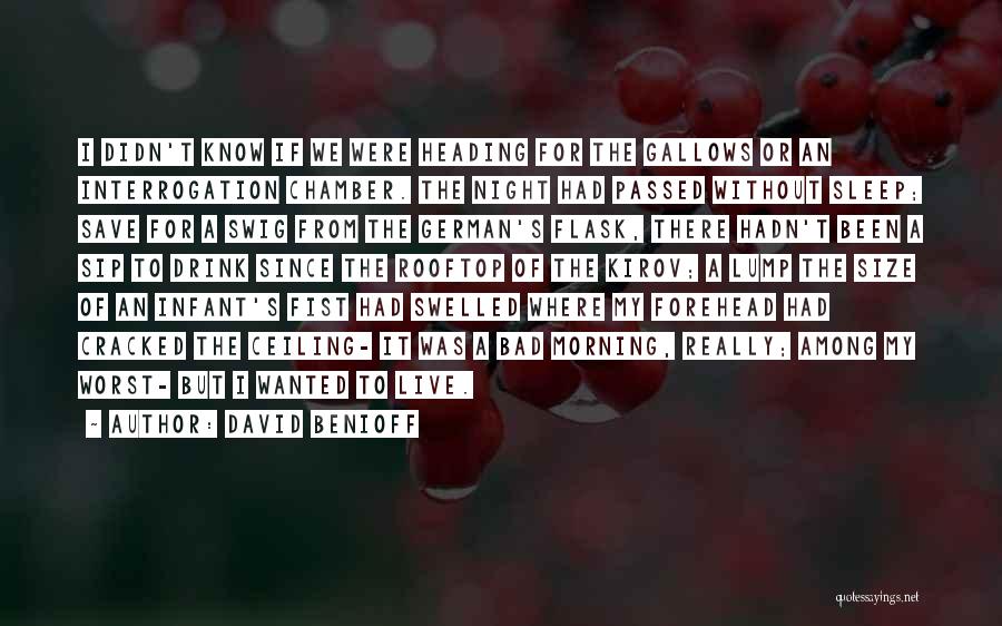David Benioff Quotes: I Didn't Know If We Were Heading For The Gallows Or An Interrogation Chamber. The Night Had Passed Without Sleep;
