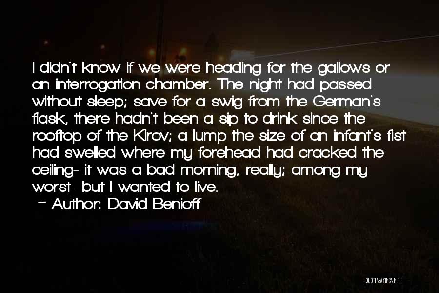 David Benioff Quotes: I Didn't Know If We Were Heading For The Gallows Or An Interrogation Chamber. The Night Had Passed Without Sleep;