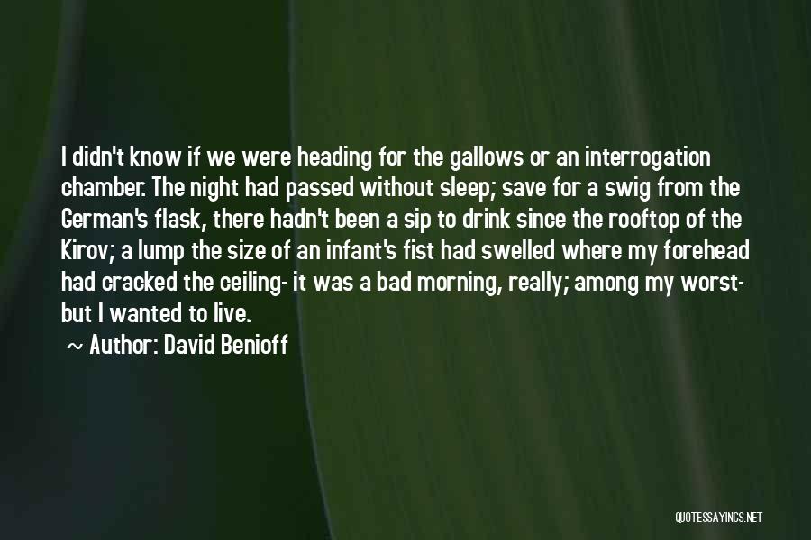 David Benioff Quotes: I Didn't Know If We Were Heading For The Gallows Or An Interrogation Chamber. The Night Had Passed Without Sleep;