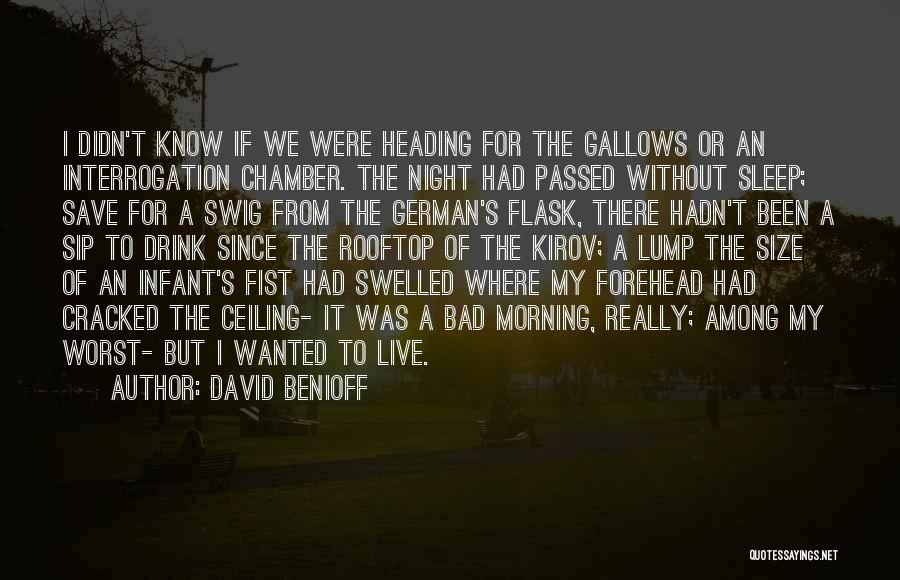 David Benioff Quotes: I Didn't Know If We Were Heading For The Gallows Or An Interrogation Chamber. The Night Had Passed Without Sleep;
