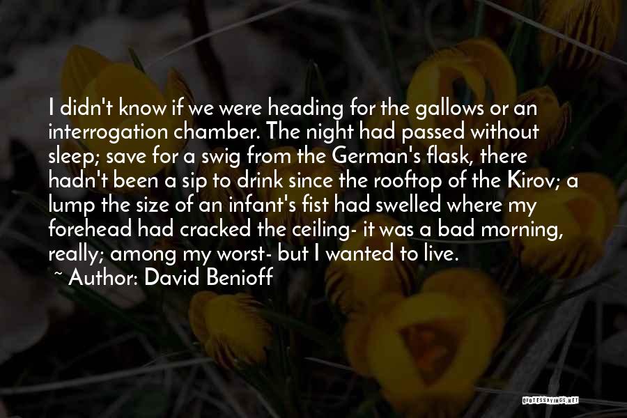 David Benioff Quotes: I Didn't Know If We Were Heading For The Gallows Or An Interrogation Chamber. The Night Had Passed Without Sleep;