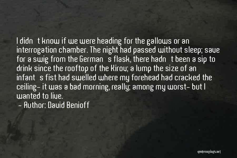 David Benioff Quotes: I Didn't Know If We Were Heading For The Gallows Or An Interrogation Chamber. The Night Had Passed Without Sleep;