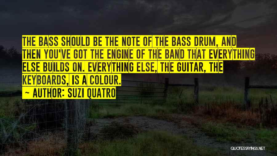 Suzi Quatro Quotes: The Bass Should Be The Note Of The Bass Drum, And Then You've Got The Engine Of The Band That