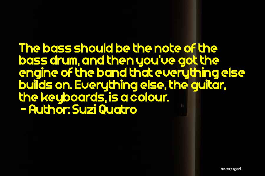 Suzi Quatro Quotes: The Bass Should Be The Note Of The Bass Drum, And Then You've Got The Engine Of The Band That