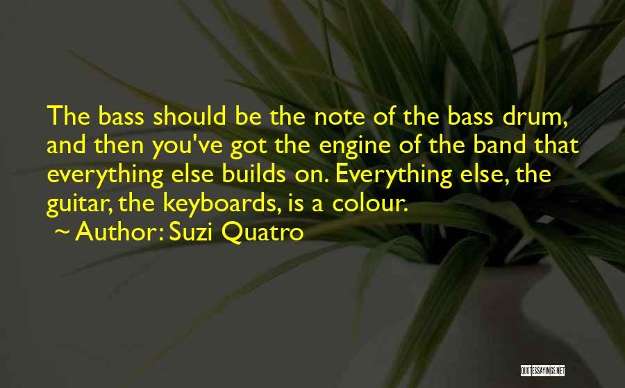 Suzi Quatro Quotes: The Bass Should Be The Note Of The Bass Drum, And Then You've Got The Engine Of The Band That