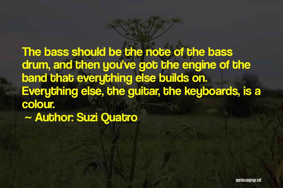 Suzi Quatro Quotes: The Bass Should Be The Note Of The Bass Drum, And Then You've Got The Engine Of The Band That