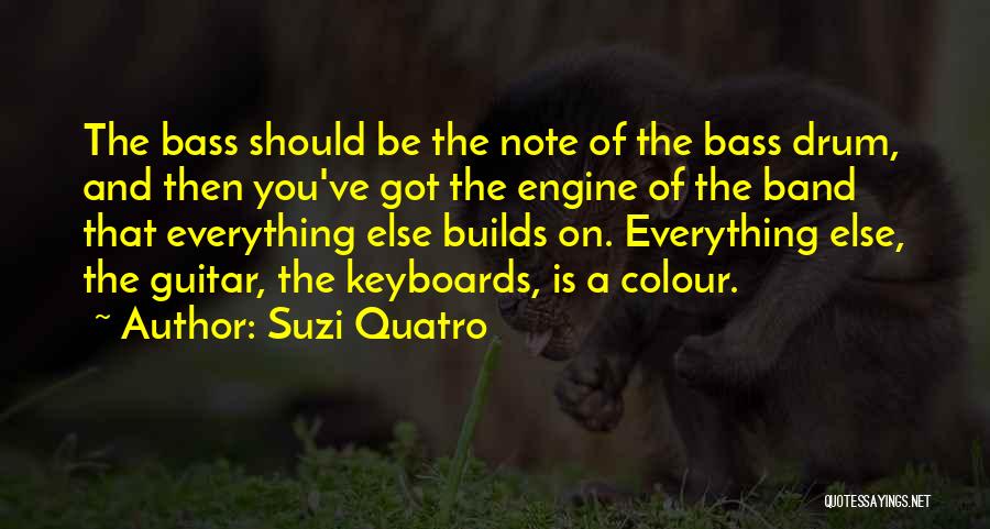 Suzi Quatro Quotes: The Bass Should Be The Note Of The Bass Drum, And Then You've Got The Engine Of The Band That