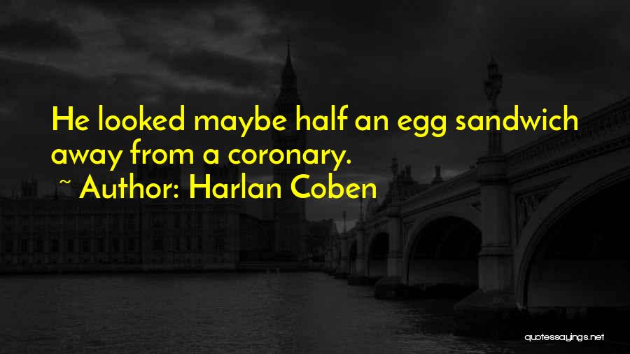 Harlan Coben Quotes: He Looked Maybe Half An Egg Sandwich Away From A Coronary.