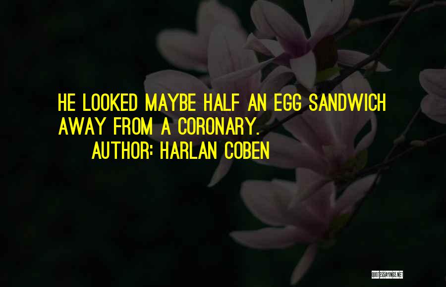 Harlan Coben Quotes: He Looked Maybe Half An Egg Sandwich Away From A Coronary.