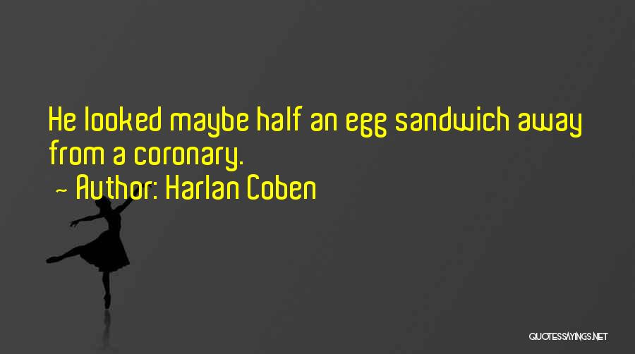 Harlan Coben Quotes: He Looked Maybe Half An Egg Sandwich Away From A Coronary.