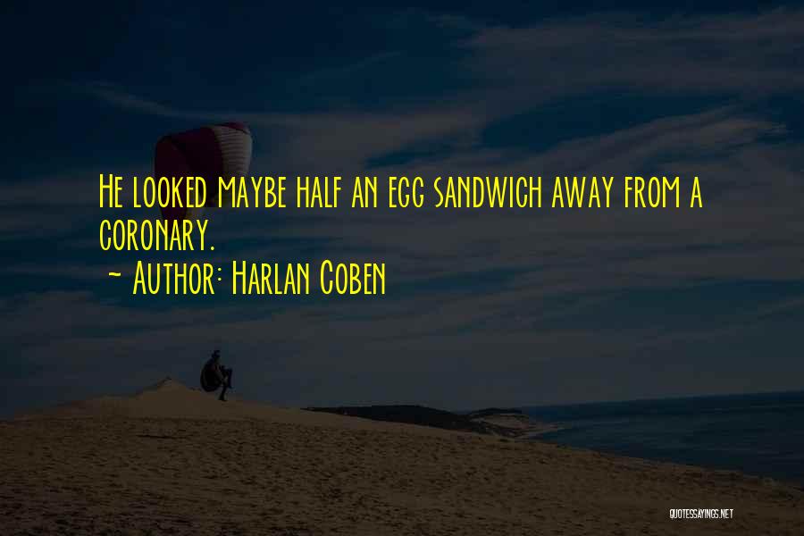 Harlan Coben Quotes: He Looked Maybe Half An Egg Sandwich Away From A Coronary.