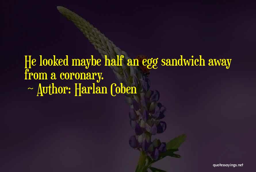 Harlan Coben Quotes: He Looked Maybe Half An Egg Sandwich Away From A Coronary.
