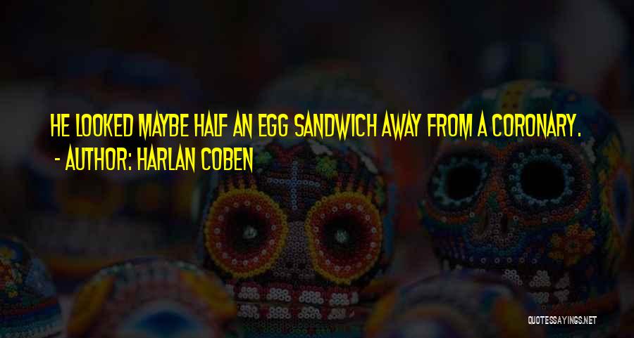Harlan Coben Quotes: He Looked Maybe Half An Egg Sandwich Away From A Coronary.