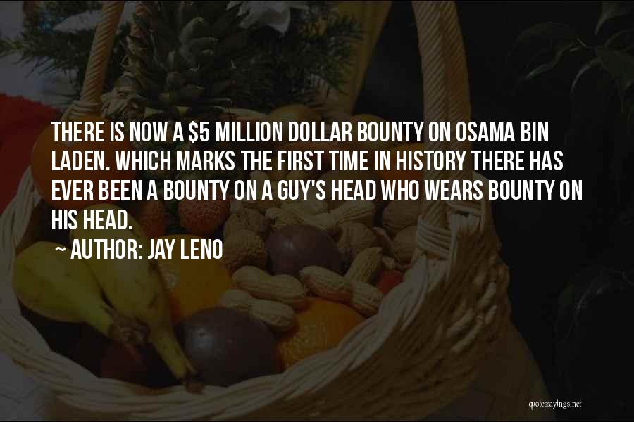 Jay Leno Quotes: There Is Now A $5 Million Dollar Bounty On Osama Bin Laden. Which Marks The First Time In History There