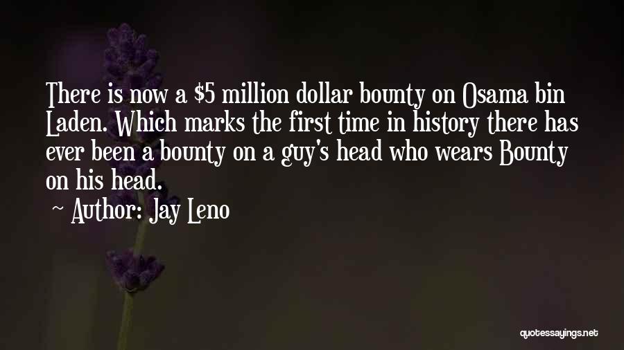 Jay Leno Quotes: There Is Now A $5 Million Dollar Bounty On Osama Bin Laden. Which Marks The First Time In History There