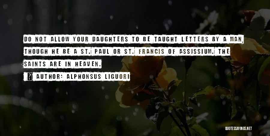 Alphonsus Liguori Quotes: Do Not Allow Your Daughters To Be Taught Letters By A Man, Though He Be A St. Paul Or St.