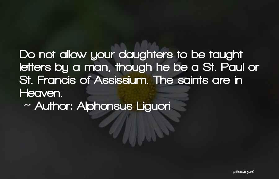 Alphonsus Liguori Quotes: Do Not Allow Your Daughters To Be Taught Letters By A Man, Though He Be A St. Paul Or St.