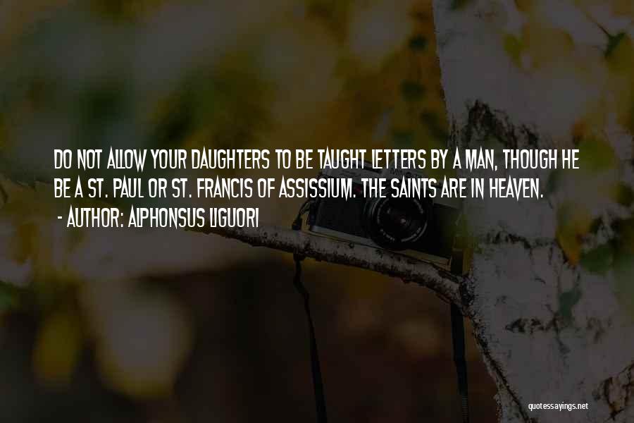 Alphonsus Liguori Quotes: Do Not Allow Your Daughters To Be Taught Letters By A Man, Though He Be A St. Paul Or St.