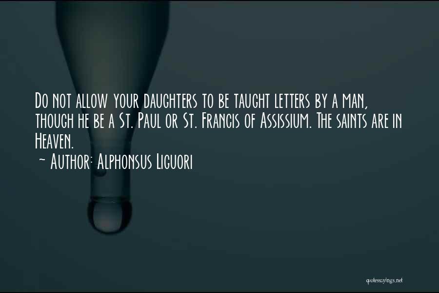 Alphonsus Liguori Quotes: Do Not Allow Your Daughters To Be Taught Letters By A Man, Though He Be A St. Paul Or St.