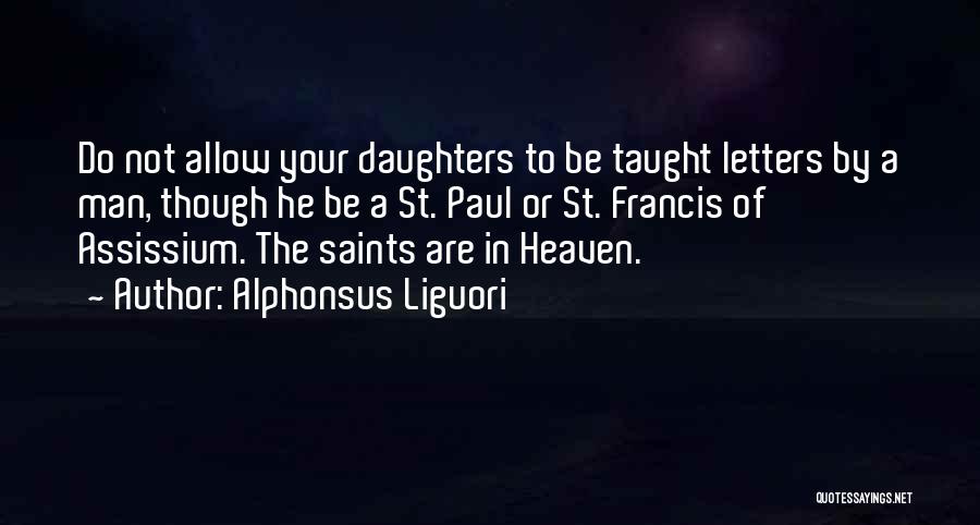 Alphonsus Liguori Quotes: Do Not Allow Your Daughters To Be Taught Letters By A Man, Though He Be A St. Paul Or St.