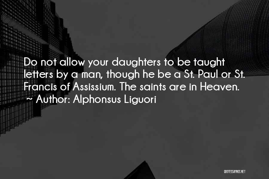 Alphonsus Liguori Quotes: Do Not Allow Your Daughters To Be Taught Letters By A Man, Though He Be A St. Paul Or St.