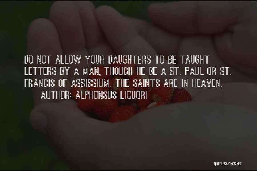 Alphonsus Liguori Quotes: Do Not Allow Your Daughters To Be Taught Letters By A Man, Though He Be A St. Paul Or St.