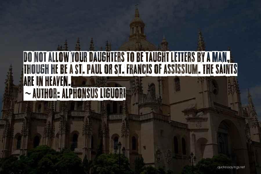 Alphonsus Liguori Quotes: Do Not Allow Your Daughters To Be Taught Letters By A Man, Though He Be A St. Paul Or St.