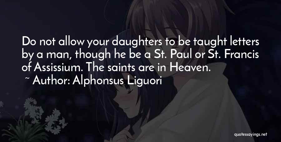 Alphonsus Liguori Quotes: Do Not Allow Your Daughters To Be Taught Letters By A Man, Though He Be A St. Paul Or St.