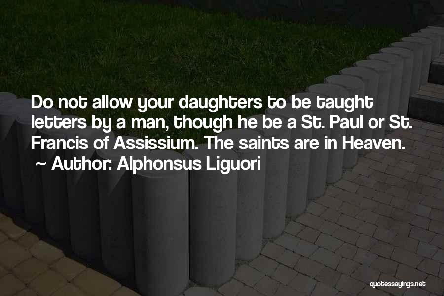 Alphonsus Liguori Quotes: Do Not Allow Your Daughters To Be Taught Letters By A Man, Though He Be A St. Paul Or St.