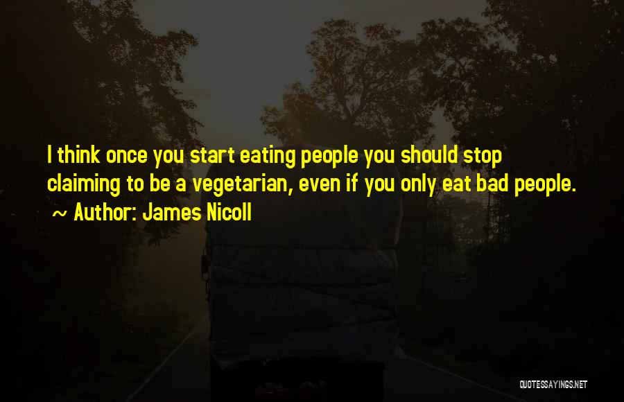 James Nicoll Quotes: I Think Once You Start Eating People You Should Stop Claiming To Be A Vegetarian, Even If You Only Eat