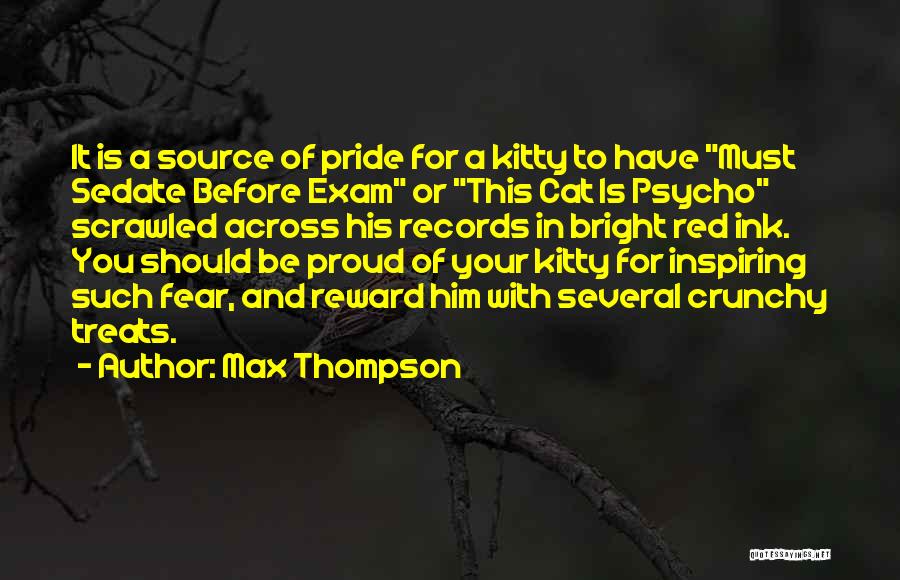 Max Thompson Quotes: It Is A Source Of Pride For A Kitty To Have Must Sedate Before Exam Or This Cat Is Psycho