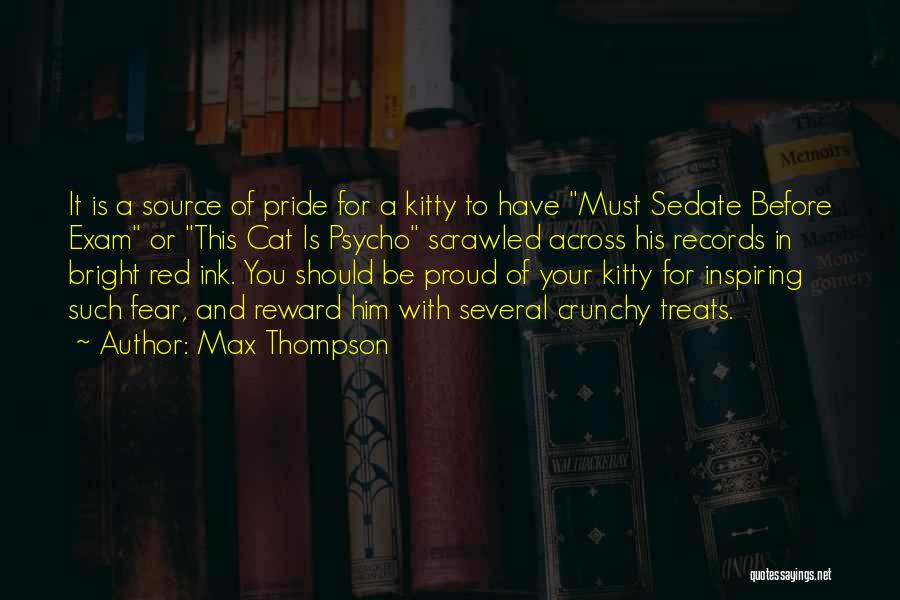 Max Thompson Quotes: It Is A Source Of Pride For A Kitty To Have Must Sedate Before Exam Or This Cat Is Psycho