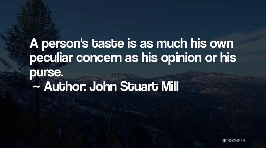 John Stuart Mill Quotes: A Person's Taste Is As Much His Own Peculiar Concern As His Opinion Or His Purse.