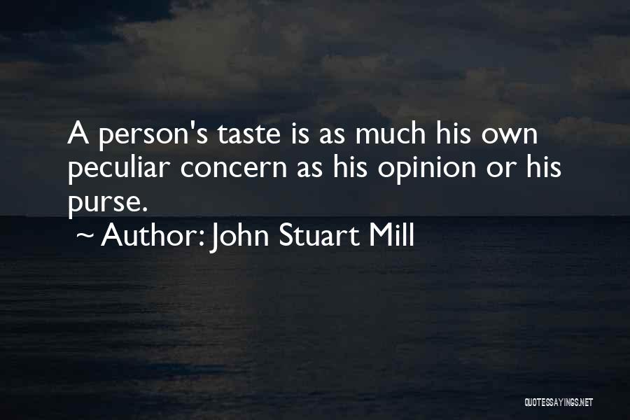 John Stuart Mill Quotes: A Person's Taste Is As Much His Own Peculiar Concern As His Opinion Or His Purse.