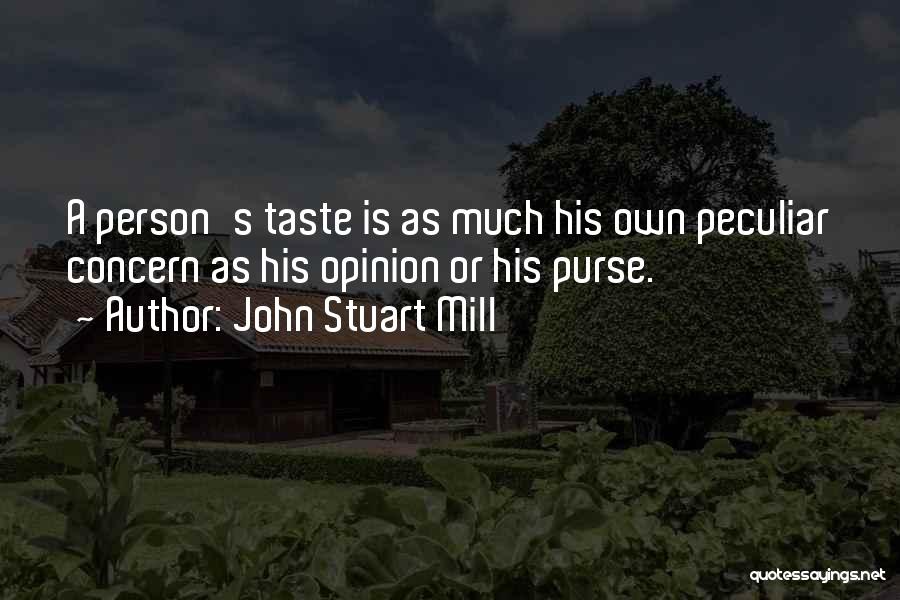 John Stuart Mill Quotes: A Person's Taste Is As Much His Own Peculiar Concern As His Opinion Or His Purse.