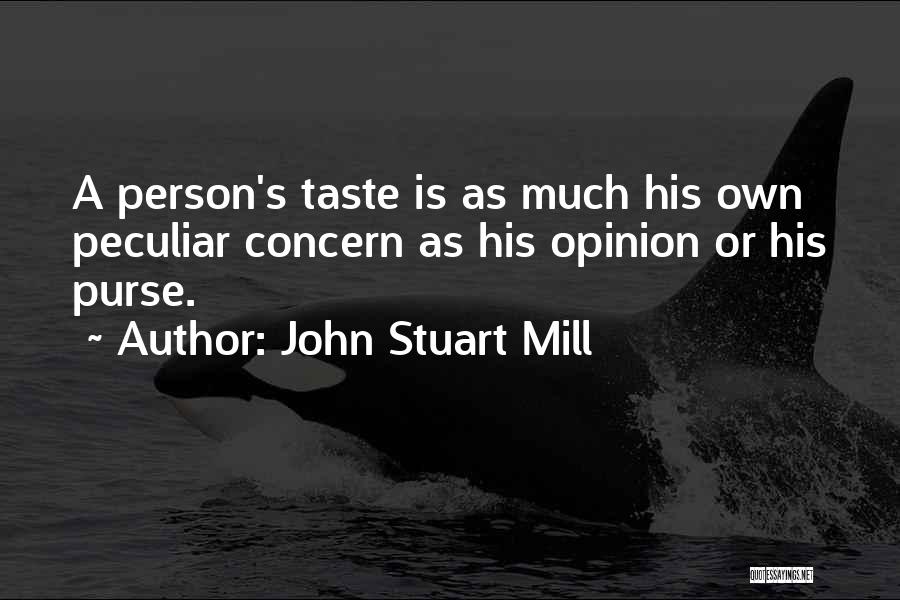 John Stuart Mill Quotes: A Person's Taste Is As Much His Own Peculiar Concern As His Opinion Or His Purse.