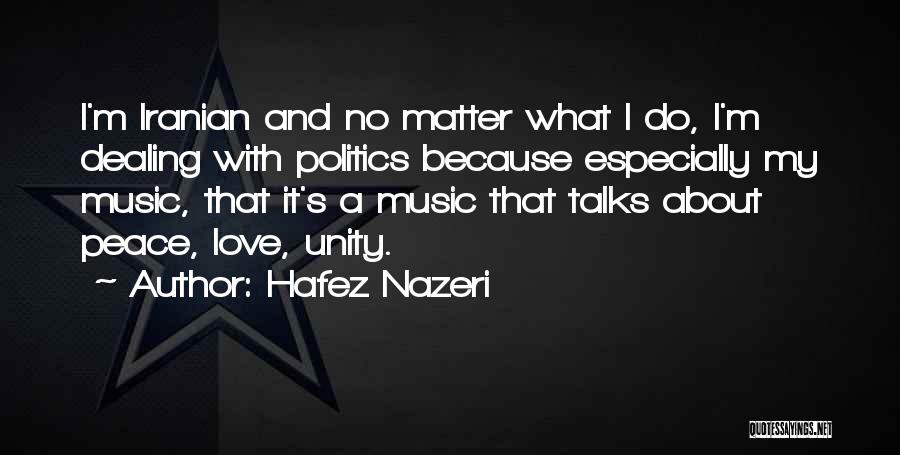 Hafez Nazeri Quotes: I'm Iranian And No Matter What I Do, I'm Dealing With Politics Because Especially My Music, That It's A Music