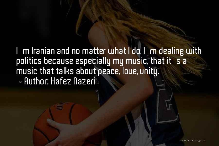 Hafez Nazeri Quotes: I'm Iranian And No Matter What I Do, I'm Dealing With Politics Because Especially My Music, That It's A Music