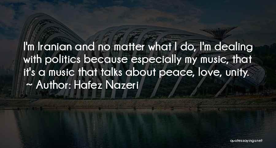 Hafez Nazeri Quotes: I'm Iranian And No Matter What I Do, I'm Dealing With Politics Because Especially My Music, That It's A Music