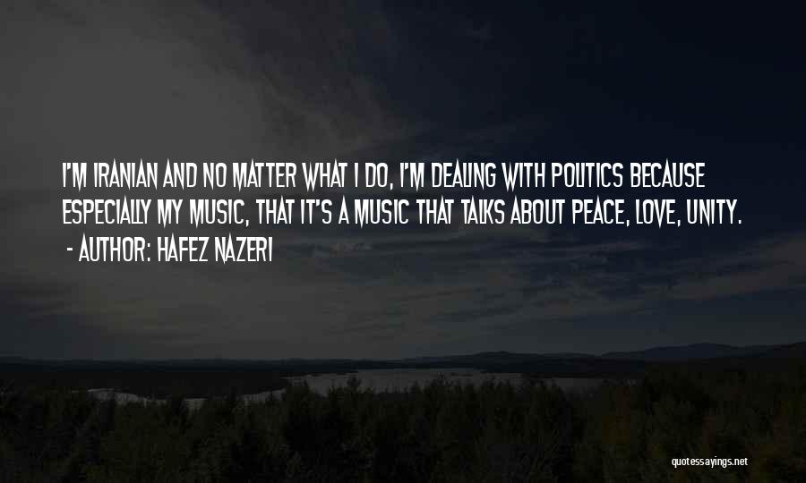 Hafez Nazeri Quotes: I'm Iranian And No Matter What I Do, I'm Dealing With Politics Because Especially My Music, That It's A Music