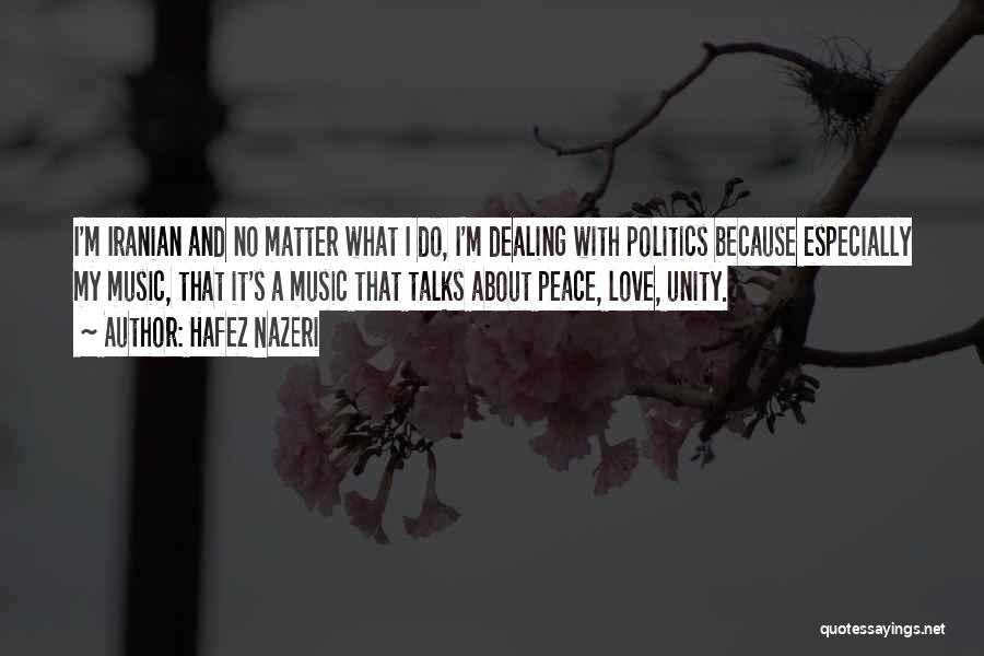 Hafez Nazeri Quotes: I'm Iranian And No Matter What I Do, I'm Dealing With Politics Because Especially My Music, That It's A Music