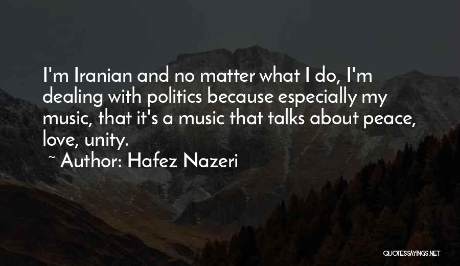 Hafez Nazeri Quotes: I'm Iranian And No Matter What I Do, I'm Dealing With Politics Because Especially My Music, That It's A Music