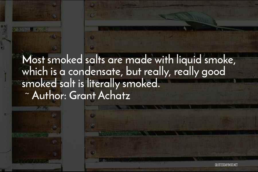 Grant Achatz Quotes: Most Smoked Salts Are Made With Liquid Smoke, Which Is A Condensate, But Really, Really Good Smoked Salt Is Literally