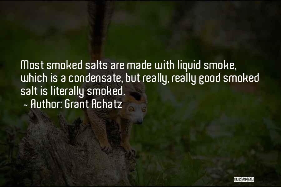 Grant Achatz Quotes: Most Smoked Salts Are Made With Liquid Smoke, Which Is A Condensate, But Really, Really Good Smoked Salt Is Literally