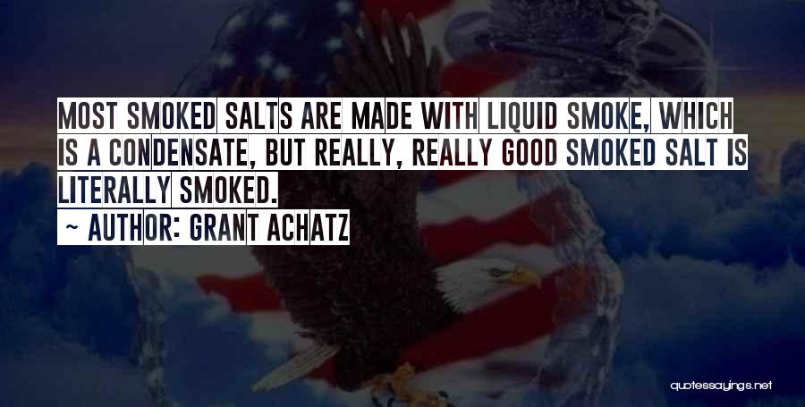 Grant Achatz Quotes: Most Smoked Salts Are Made With Liquid Smoke, Which Is A Condensate, But Really, Really Good Smoked Salt Is Literally