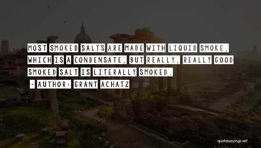 Grant Achatz Quotes: Most Smoked Salts Are Made With Liquid Smoke, Which Is A Condensate, But Really, Really Good Smoked Salt Is Literally