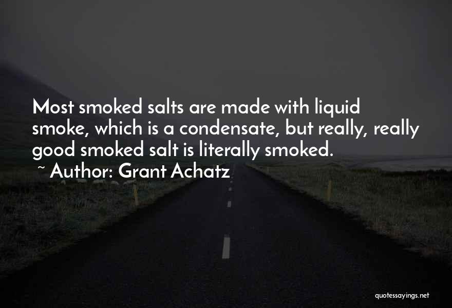 Grant Achatz Quotes: Most Smoked Salts Are Made With Liquid Smoke, Which Is A Condensate, But Really, Really Good Smoked Salt Is Literally