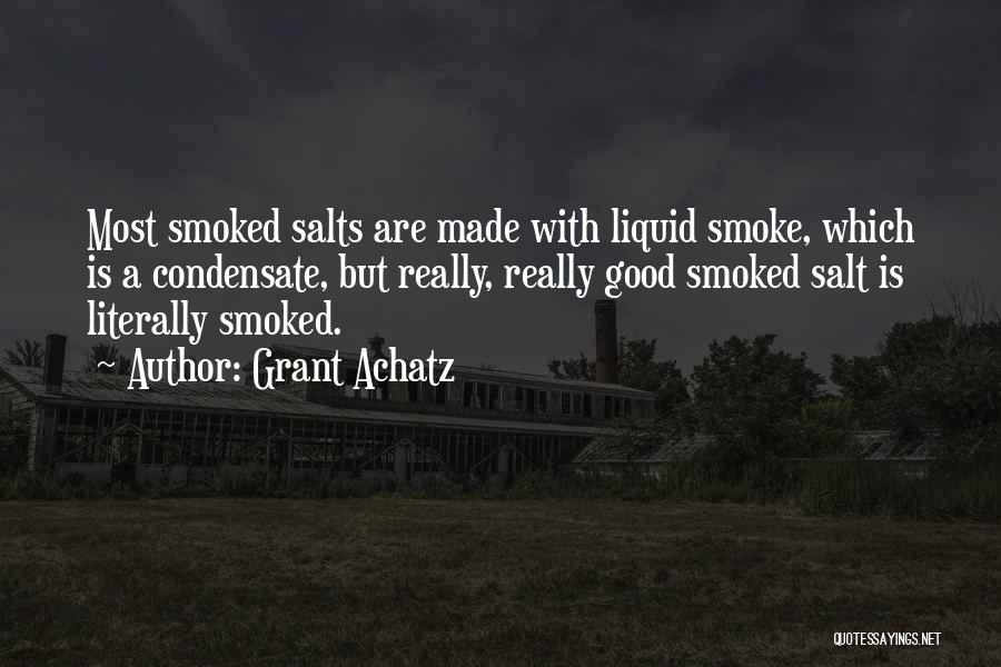 Grant Achatz Quotes: Most Smoked Salts Are Made With Liquid Smoke, Which Is A Condensate, But Really, Really Good Smoked Salt Is Literally