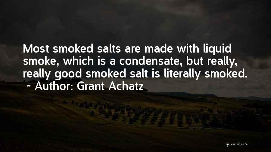 Grant Achatz Quotes: Most Smoked Salts Are Made With Liquid Smoke, Which Is A Condensate, But Really, Really Good Smoked Salt Is Literally