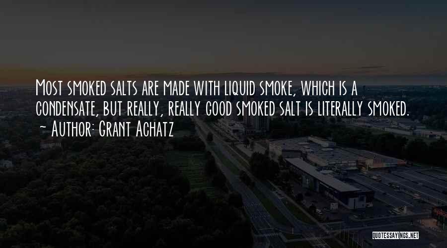 Grant Achatz Quotes: Most Smoked Salts Are Made With Liquid Smoke, Which Is A Condensate, But Really, Really Good Smoked Salt Is Literally